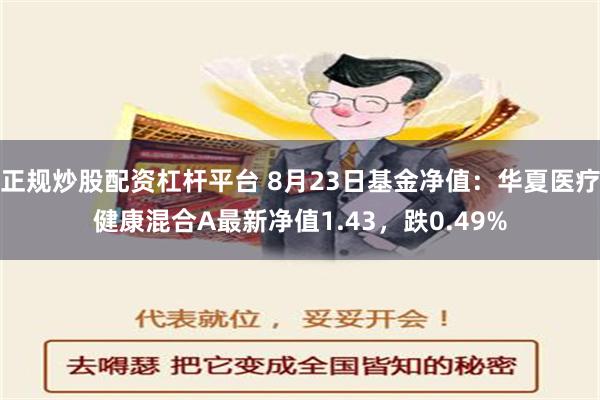 正规炒股配资杠杆平台 8月23日基金净值：华夏医疗健康混合A最新净值1.43，跌0.49%